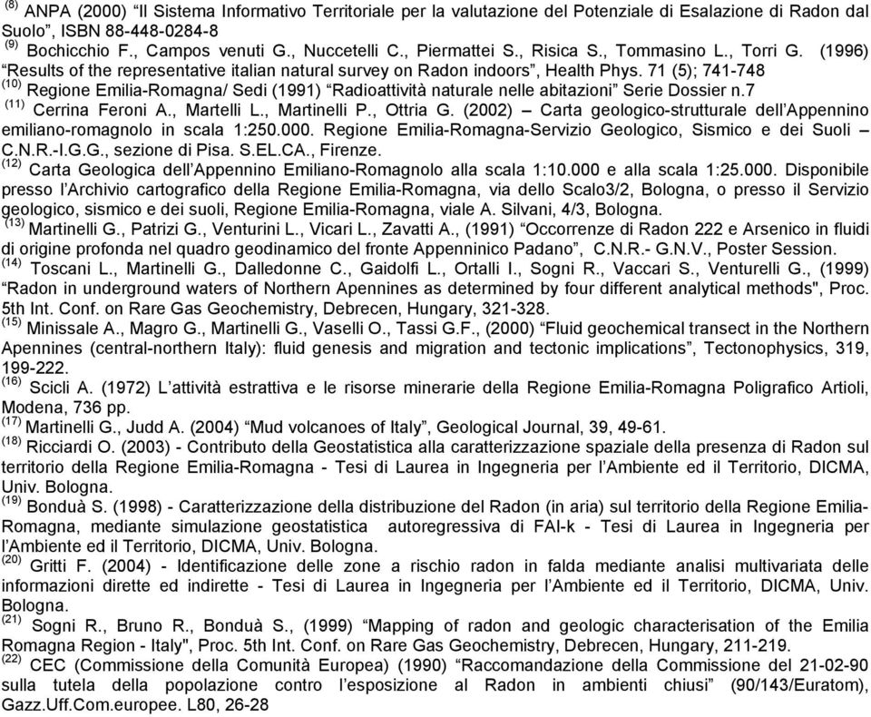 71 (5); 741-748 (10) Regione Emilia-Romagna/ Sedi (1991) Radioattività naturale nelle abitazioni Serie Dossier n.7 (11) Cerrina Feroni A., Martelli L., Martinelli P., Ottria G.