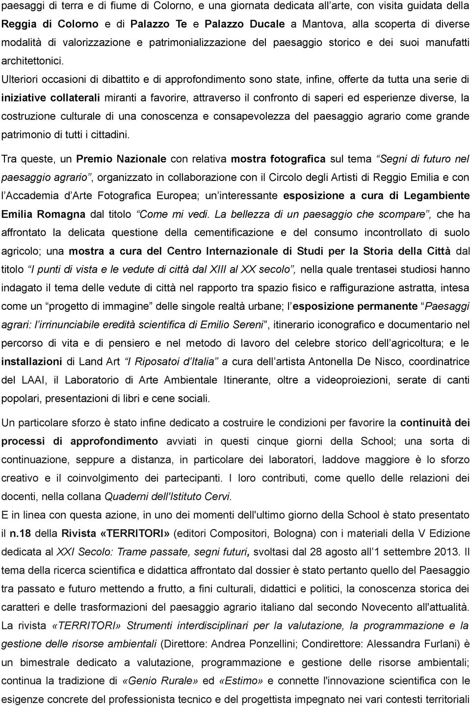 Ulteriori occasioni di dibattito e di approfondimento sono state, infine, offerte da tutta una serie di iniziative collaterali miranti a favorire, attraverso il confronto di saperi ed esperienze