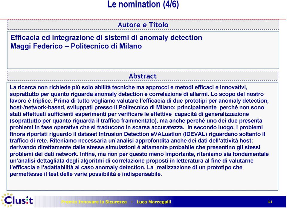 Prima di tutto vogliamo valutare l efficacia di due prototipi per anomaly detection, host-/network-based, sviluppati presso il Politecnico di Milano: principalmente perché non sono stati effettuati