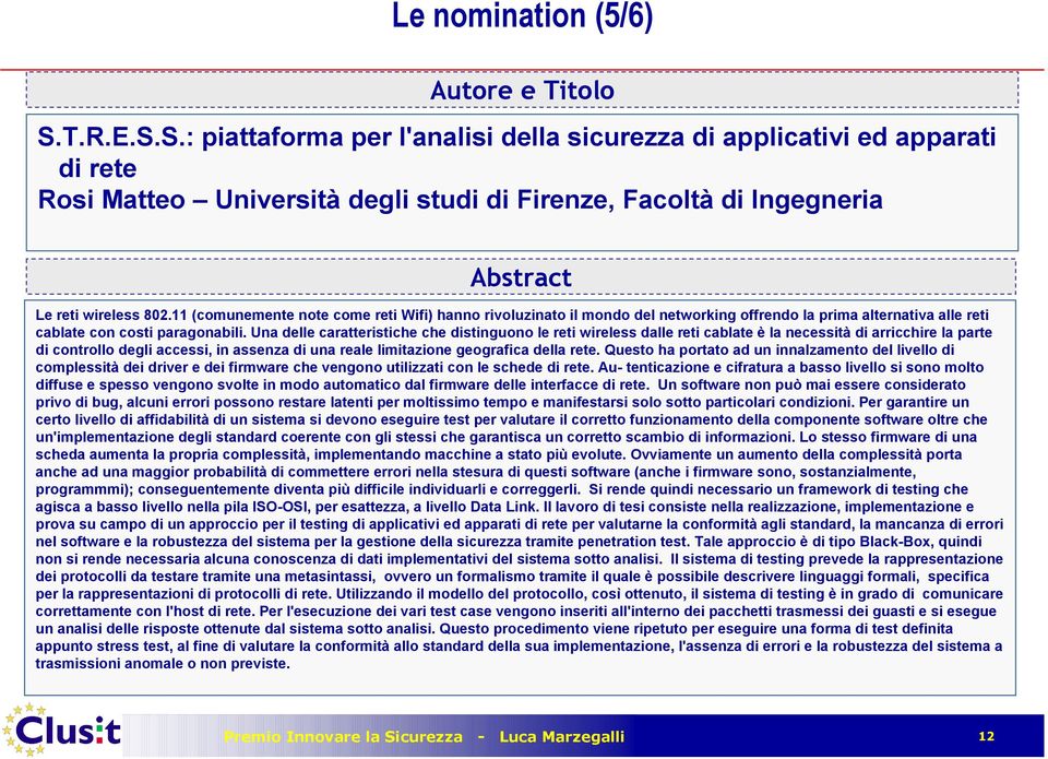 11 (comunemente note come reti Wifi) hanno rivoluzinato il mondo del networking offrendo la prima alternativa alle reti cablate con costi paragonabili.