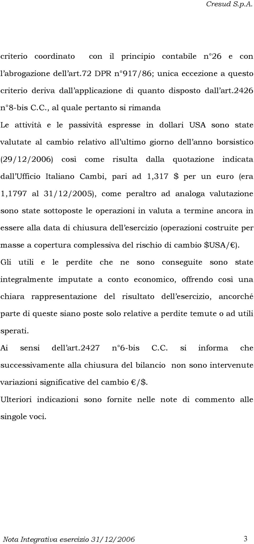 quotazione indicata dall Ufficio Italiano Cambi, pari ad,37 $ per un euro (era,797 al 3/2/2005), come peraltro ad analoga valutazione sono state sottoposte le operazioni in valuta a termine ancora in