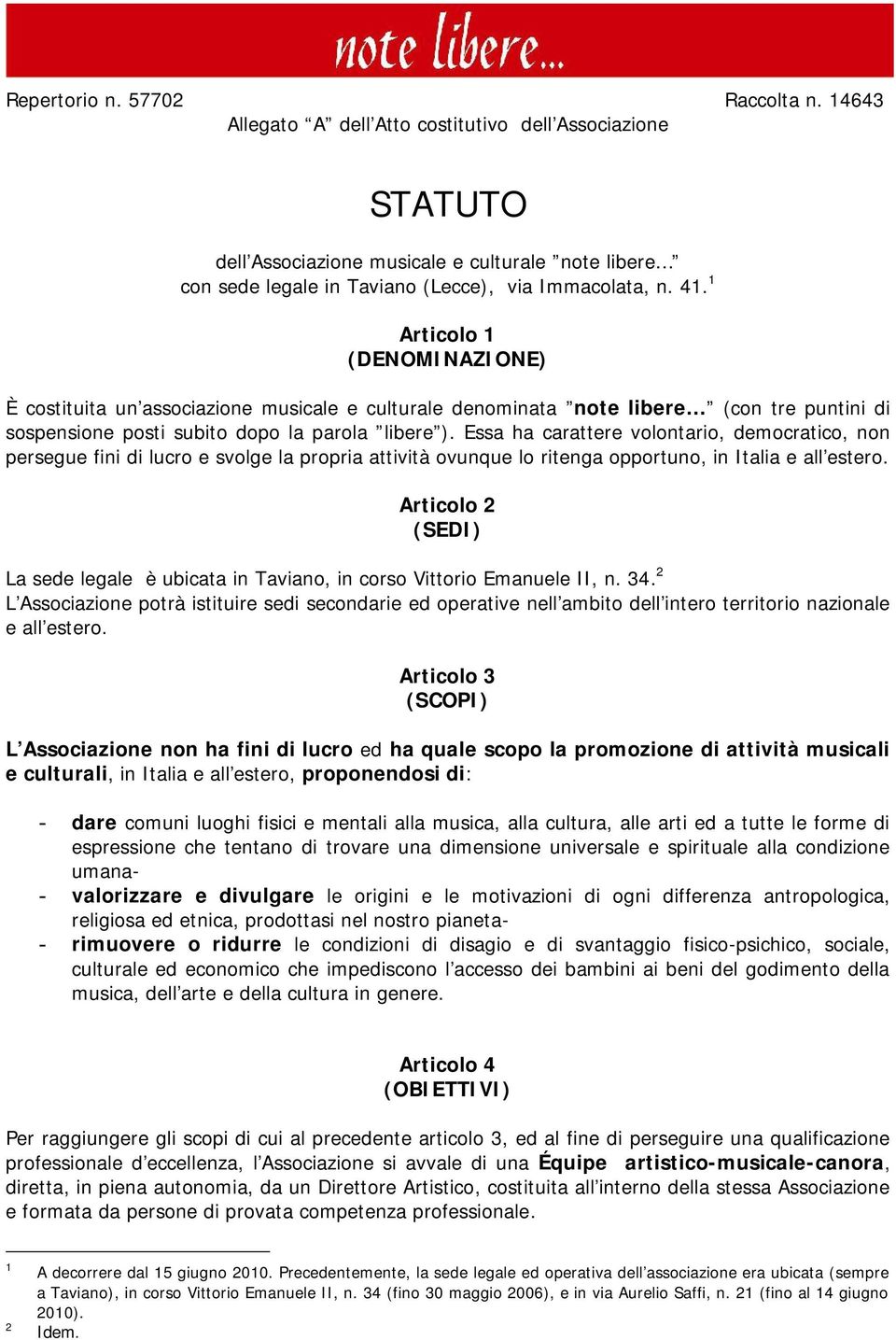 1 Articolo 1 (DENOMINAZIONE) È costituita un associazione musicale e culturale denominata note libere (con tre puntini di sospensione posti subito dopo la parola libere ).