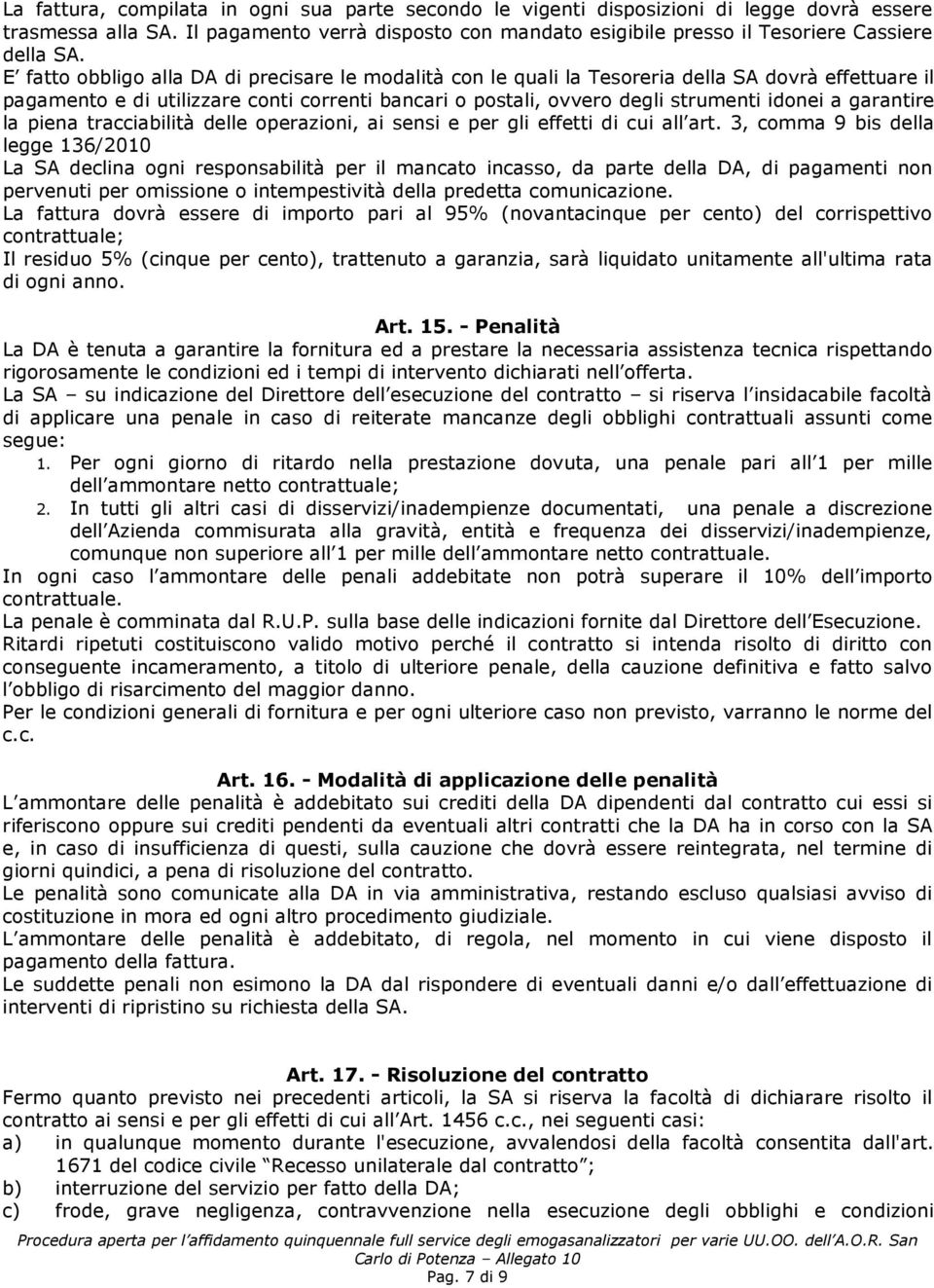 E fatto obbligo alla DA di precisare le modalità con le quali la Tesoreria della SA dovrà effettuare il pagamento e di utilizzare conti correnti bancari o postali, ovvero degli strumenti idonei a