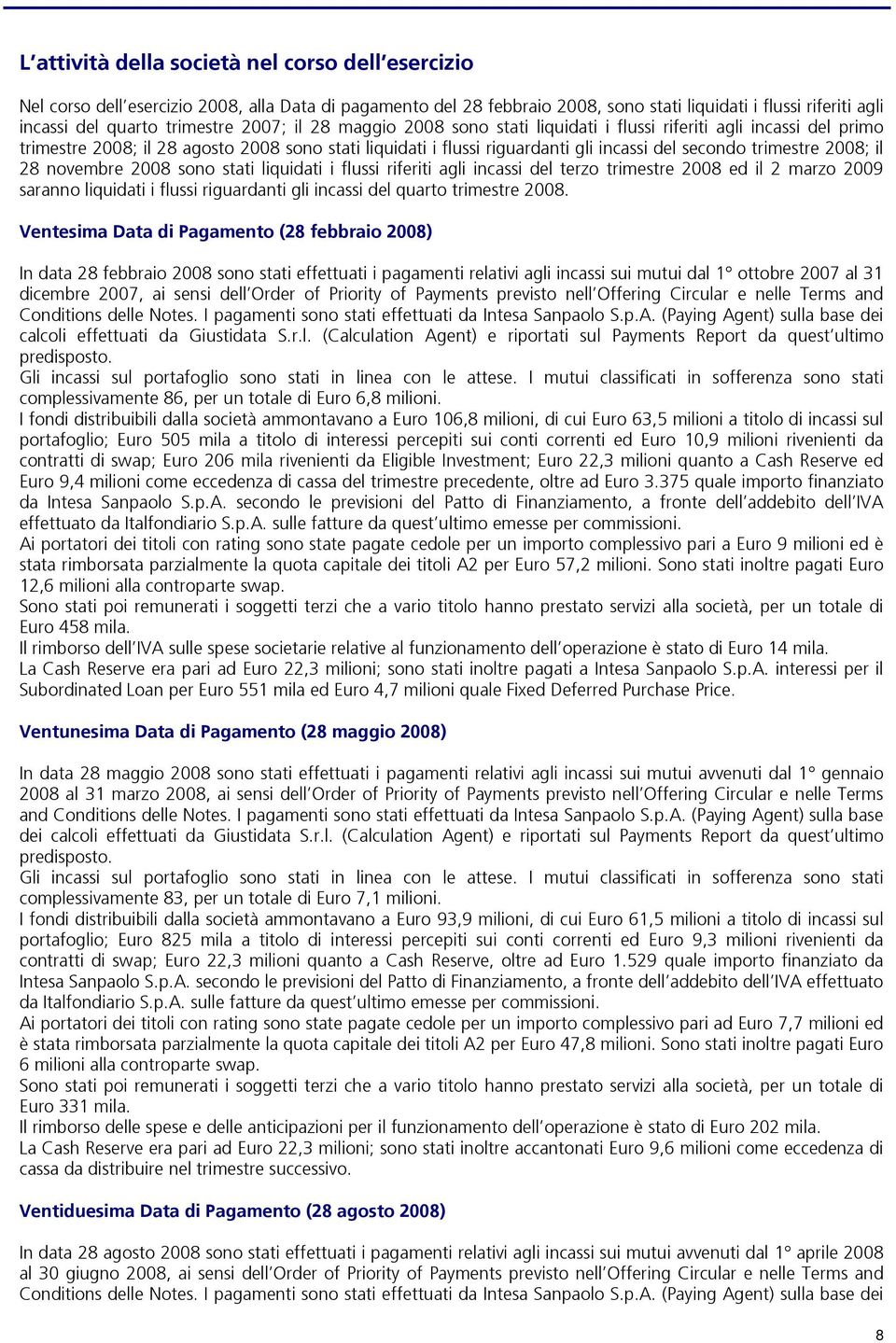 2008; il 28 novembre 2008 sono stati liquidati i flussi riferiti agli incassi del terzo trimestre 2008 ed il 2 marzo 2009 saranno liquidati i flussi riguardanti gli incassi del quarto trimestre 2008.