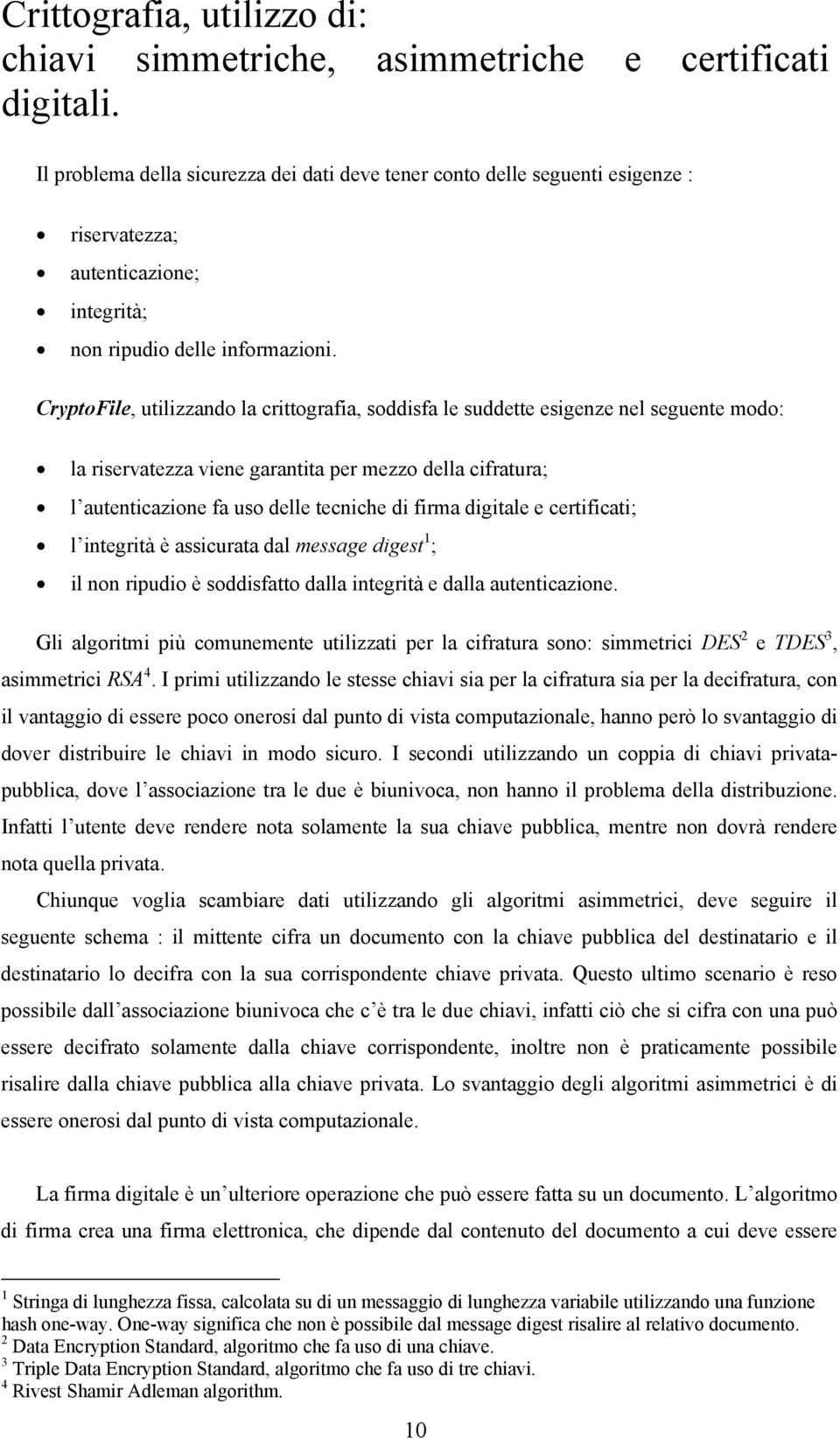 CryptoFile, utilizzando la crittografia, soddisfa le suddette esigenze nel seguente modo: la riservatezza viene garantita per mezzo della cifratura; l autenticazione fa uso delle tecniche di firma