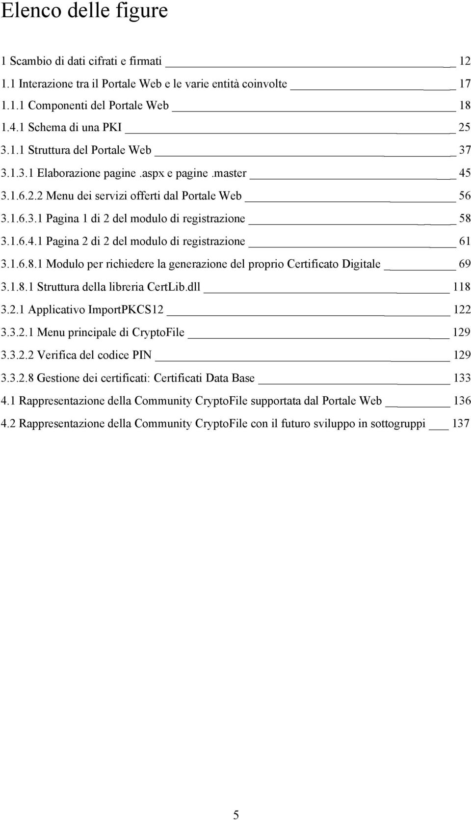 1.6.8.1 Modulo per richiedere la generazione del proprio Certificato Digitale 69 3.1.8.1 Struttura della libreria CertLib.dll 118 3.2.1 Applicativo ImportPKCS12 122 3.3.2.1 Menu principale di CryptoFile 129 3.