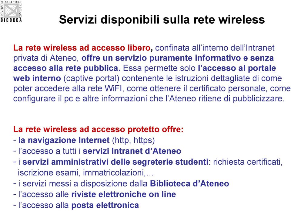 Essa permette solo l accesso al portale web interno (captive portal) contenente le istruzioni dettagliate di come poter accedere alla rete WiFI, come ottenere il certificato personale, come