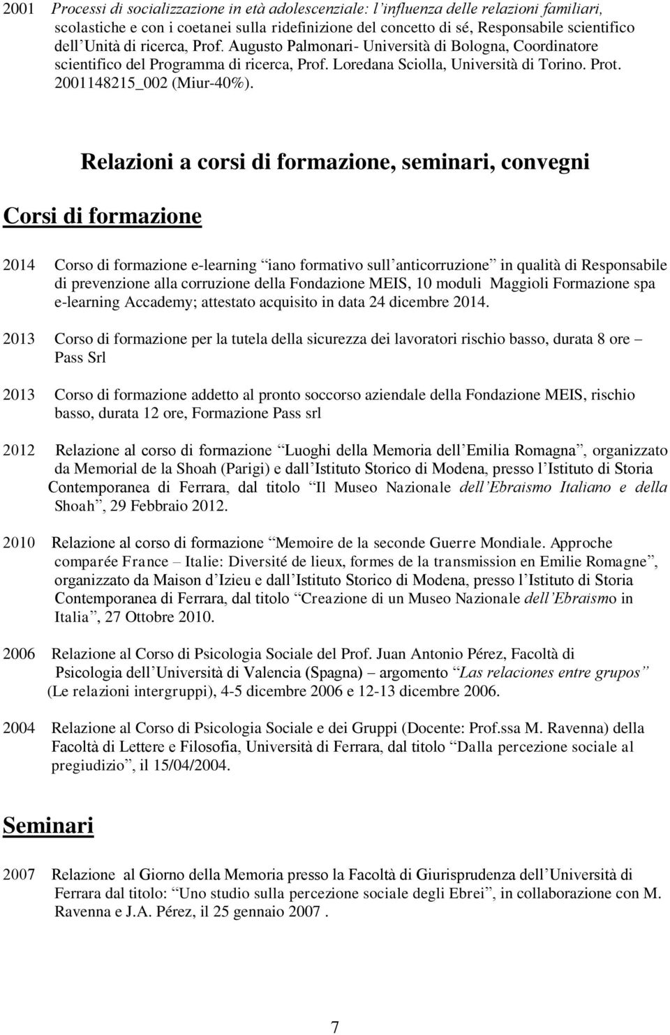 Relazioni a corsi di formazione, seminari, convegni Corsi di formazione 2014 Corso di formazione e-learning iano formativo sull anticorruzione in qualità di Responsabile di prevenzione alla