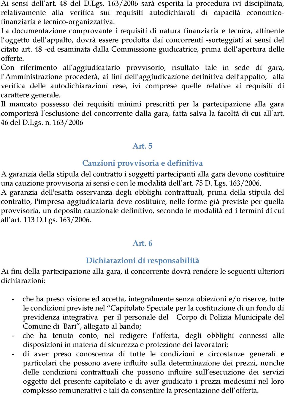 La documentazione comprovante i requisiti di natura finanziaria e tecnica, attinente l oggetto dell appalto, dovrà essere prodotta dai concorrenti -sorteggiati ai sensi del citato art.