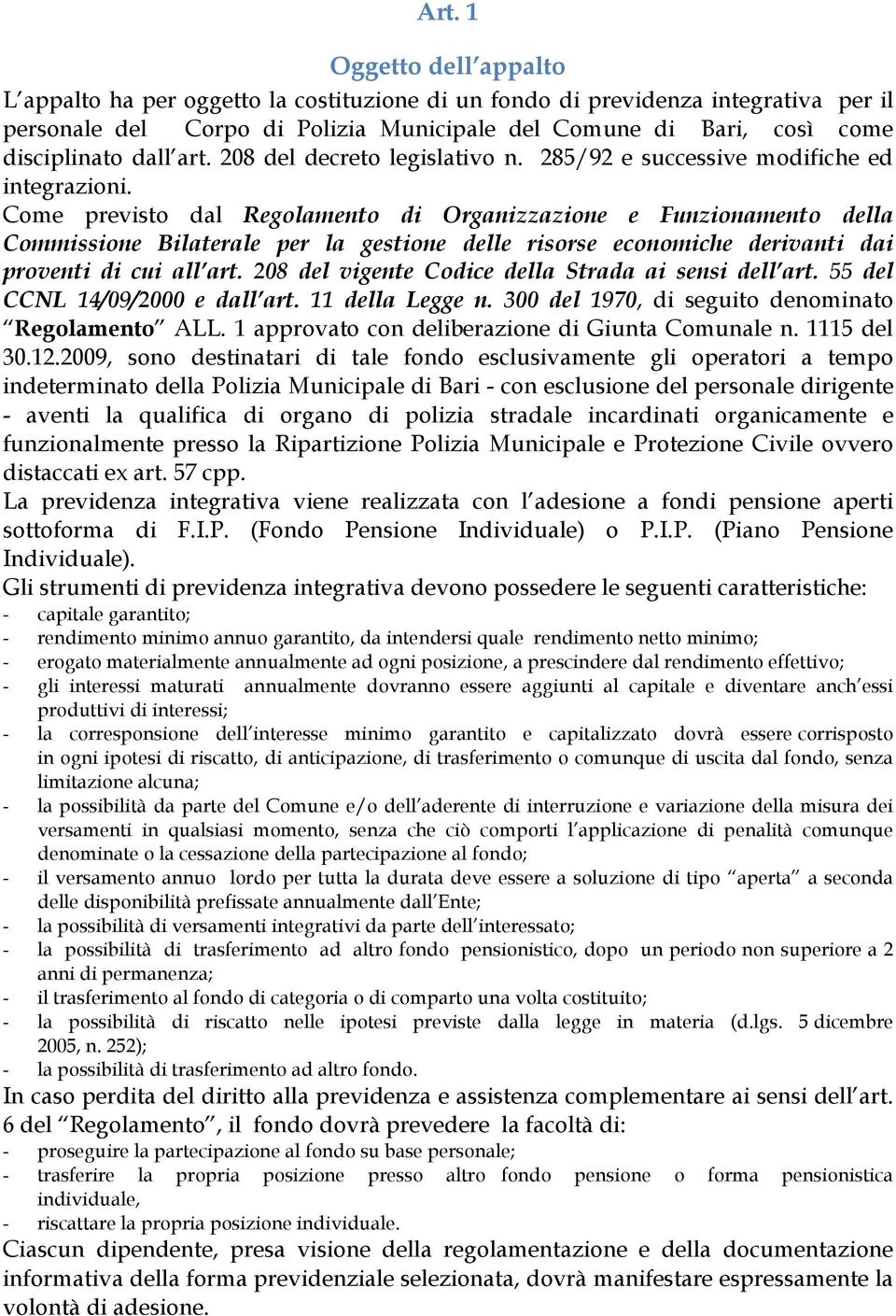 Come previsto dal Regolamento di Organizzazione e Funzionamento della Commissione Bilaterale per la gestione delle risorse economiche derivanti dai proventi di cui all art.