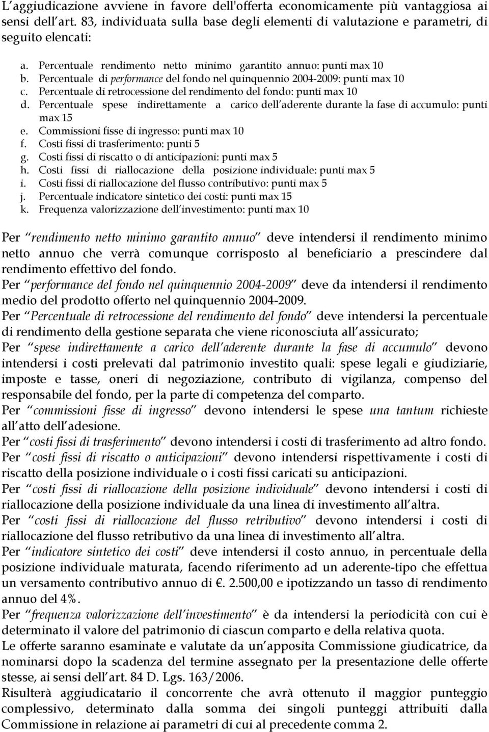 Percentuale di retrocessione del rendimento del fondo: punti max 10 d. Percentuale spese indirettamente a carico dell aderente durante la fase di accumulo: punti max 15 e.