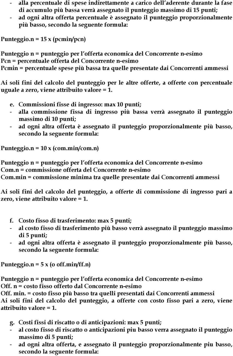 n = 15 x (pcmin/pcn) Pcn = percentuale offerta del Concorrente n-esimo Pcmin = percentuale spese più bassa tra quelle presentate dai Concorrenti ammessi Ai soli fini del calcolo del punteggio per le