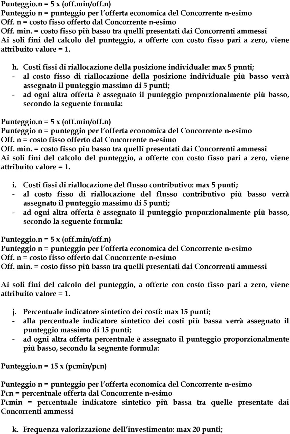 Costi fissi di riallocazione della posizione individuale: max 5 punti; - al costo fisso di riallocazione della posizione individuale più basso verrà assegnato il punteggio massimo di 5 punti; - ad