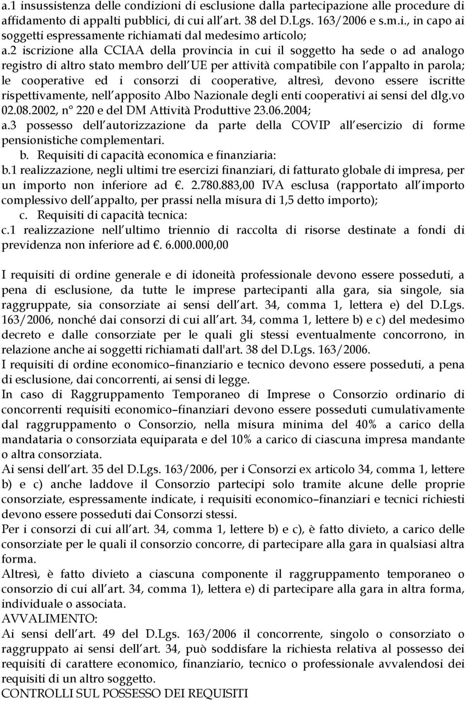 di cooperative, altresì, devono essere iscritte rispettivamente, nell apposito Albo Nazionale degli enti cooperativi ai sensi del dlg.vo 02.08.2002, n 220 e del DM Attività Produttive 23.06.2004; a.