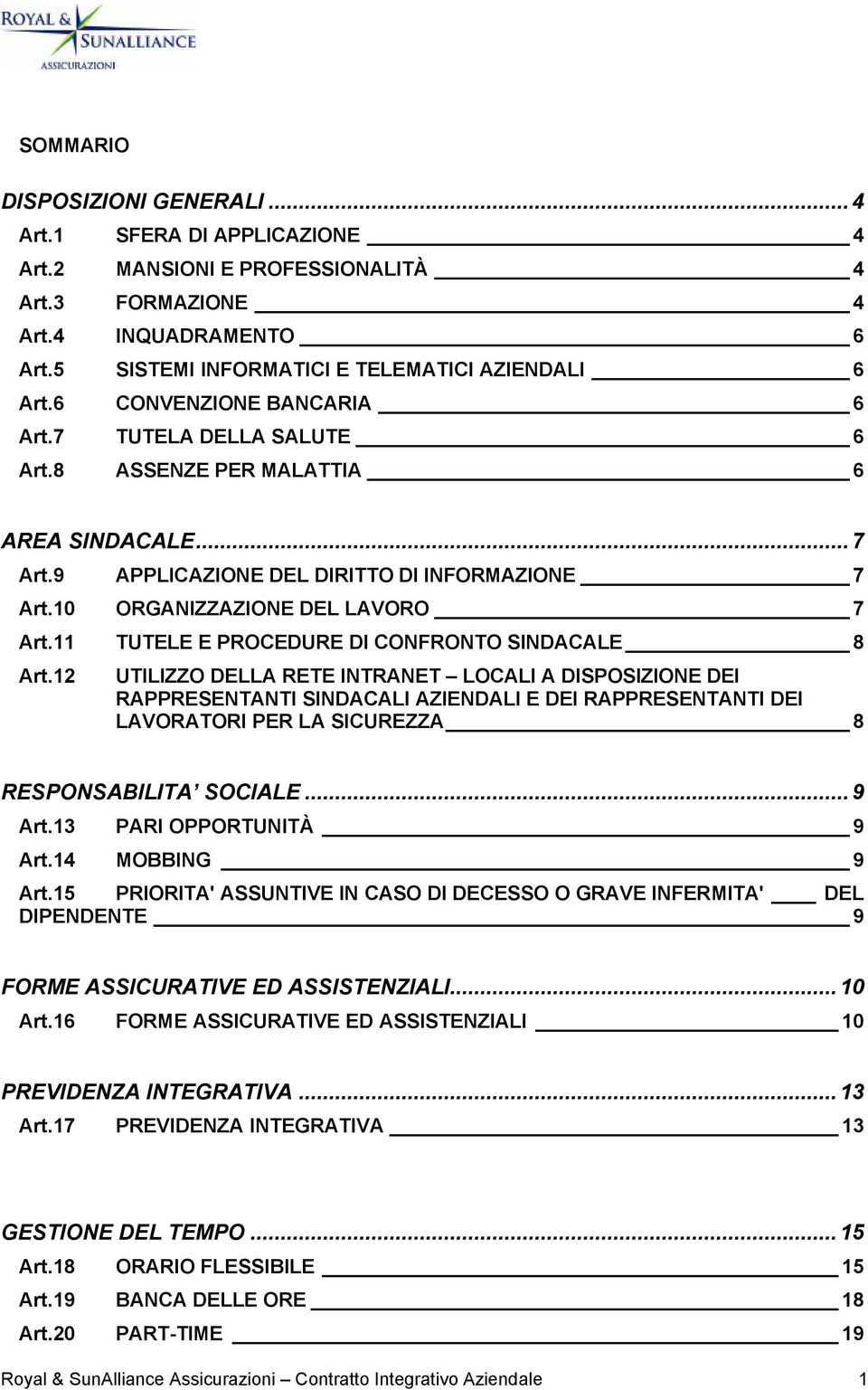 12 APPLICAZIONE DEL DIRITTO DI INFORMAZIONE 7 ORGANIZZAZIONE DEL LAVORO 7 TUTELE E PROCEDURE DI CONFRONTO SINDACALE 8 UTILIZZO DELLA RETE INTRANET LOCALI A DISPOSIZIONE DEI RAPPRESENTANTI SINDACALI