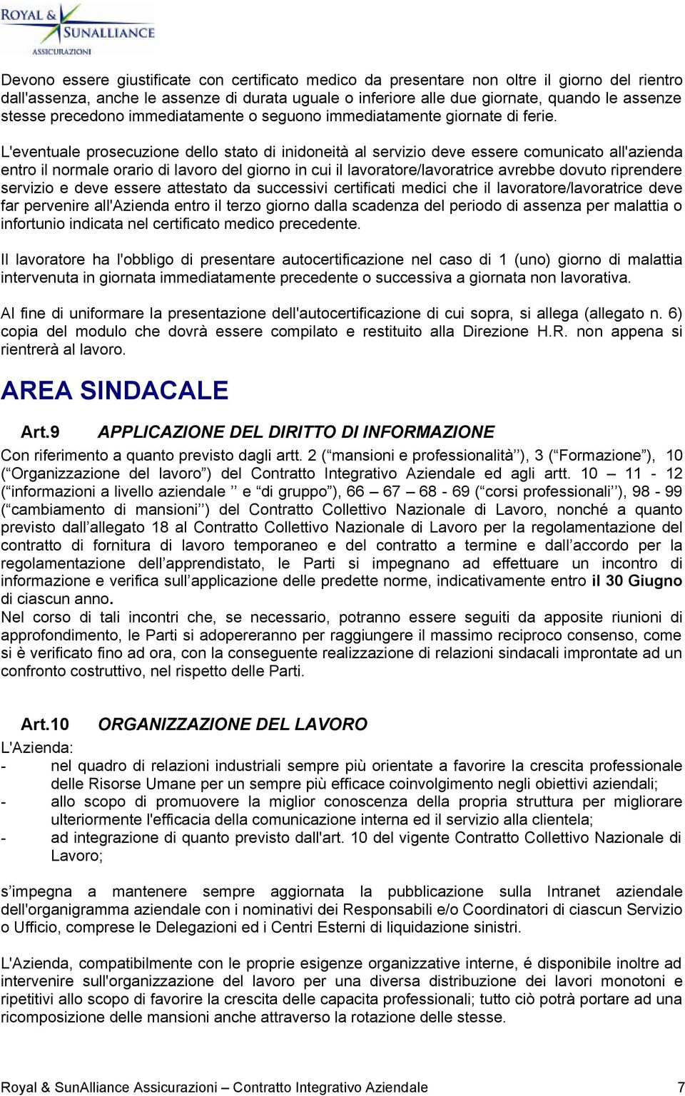 L'eventuale prosecuzione dello stato di inidoneità al servizio deve essere comunicato all'azienda entro il normale orario di lavoro del giorno in cui il lavoratore/lavoratrice avrebbe dovuto