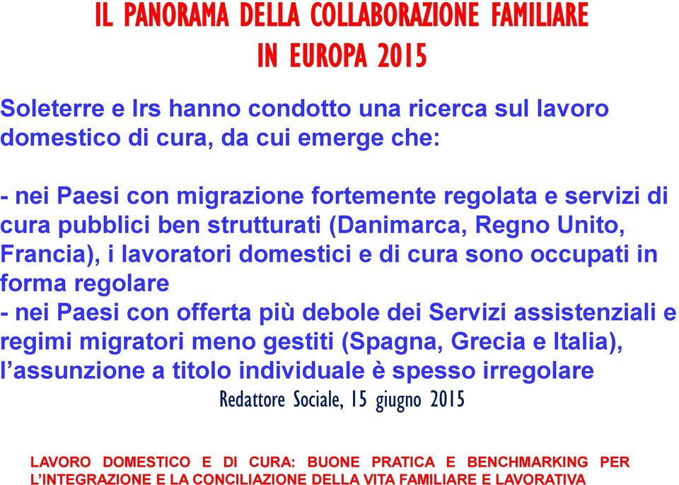 regolare - nei Paesi con offerta più debole dei Servizi assistenziali e regimi migratori meno gestiti (Spagna, Grecia e Italia), l assunzione a titolo individuale è