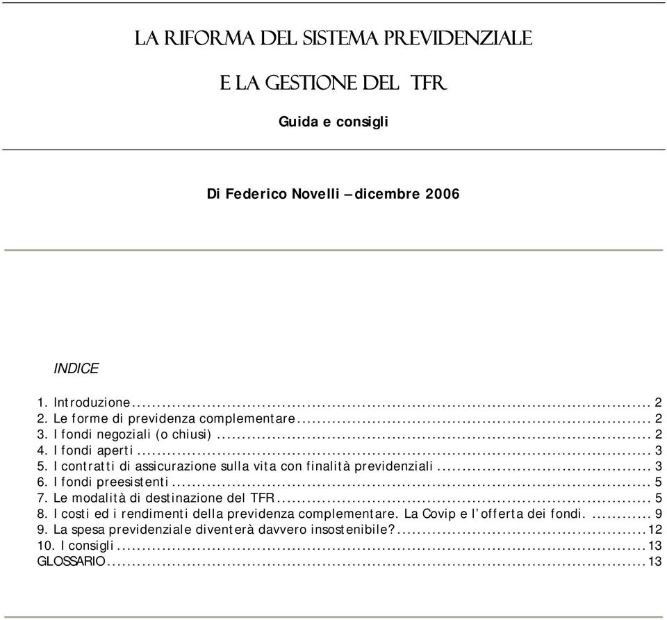 I contratti di assicurazione sulla vita con finalità previdenziali... 3 6. I fondi preesistenti... 5 7. Le modalità di destinazione del TFR... 5 8.