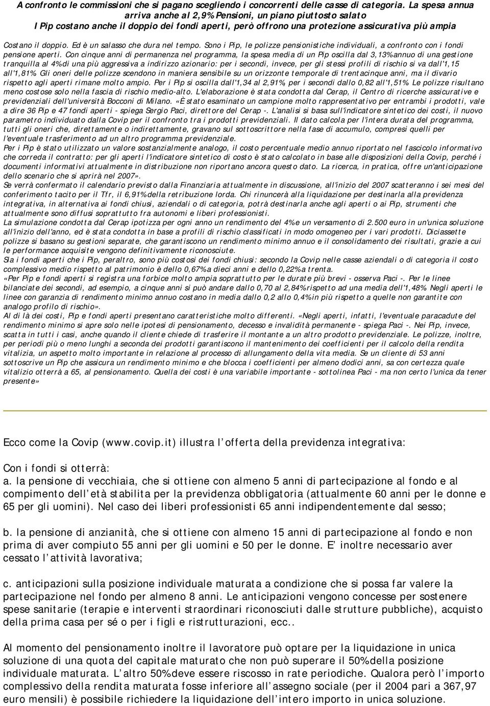 Ed è un salasso che dura nel tempo. Sono i Pip, le polizze pensionistiche individuali, a confronto con i fondi pensione aperti.