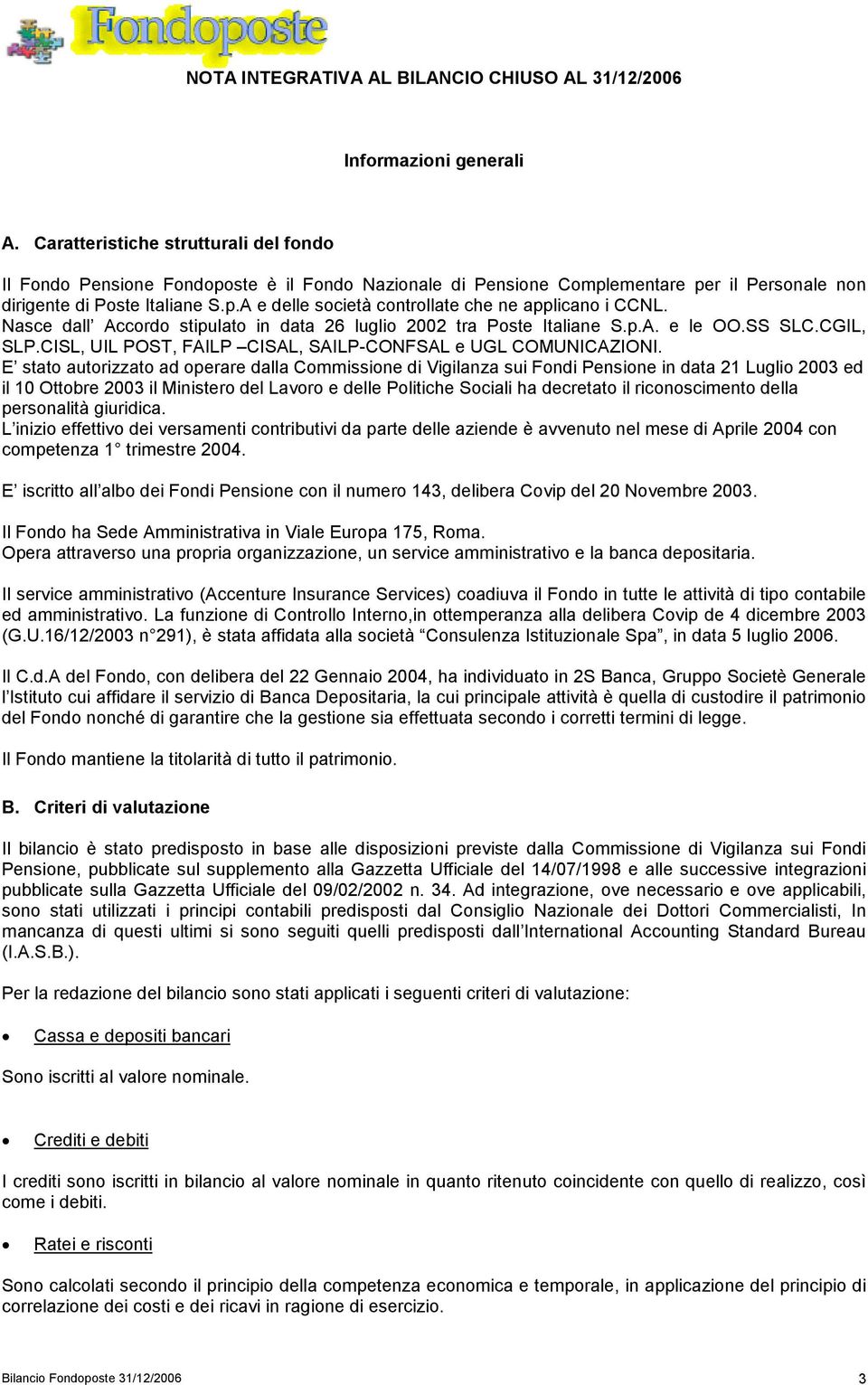 Nasce dall Accordo stipulato in data 26 luglio 2002 tra Poste Italiane S.p.A. e le OO.SS SLC.CGIL, SLP.CISL, UIL POST, FAILP CISAL, SAILPCONFSAL e UGL COMUNICAZIONI.