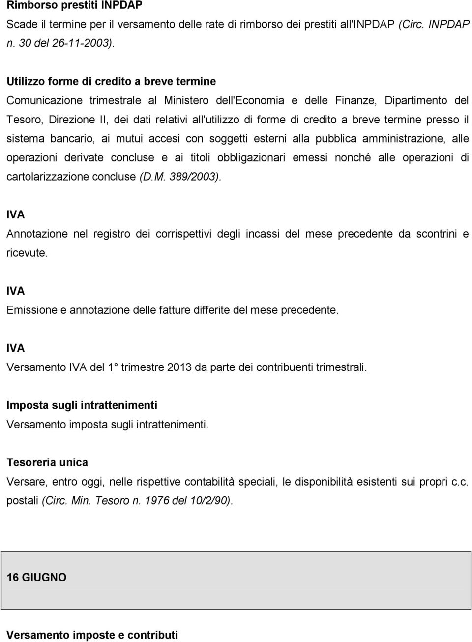 credito a breve termine presso il sistema bancario, ai mutui accesi con soggetti esterni alla pubblica amministrazione, alle operazioni derivate concluse e ai titoli obbligazionari emessi nonché alle