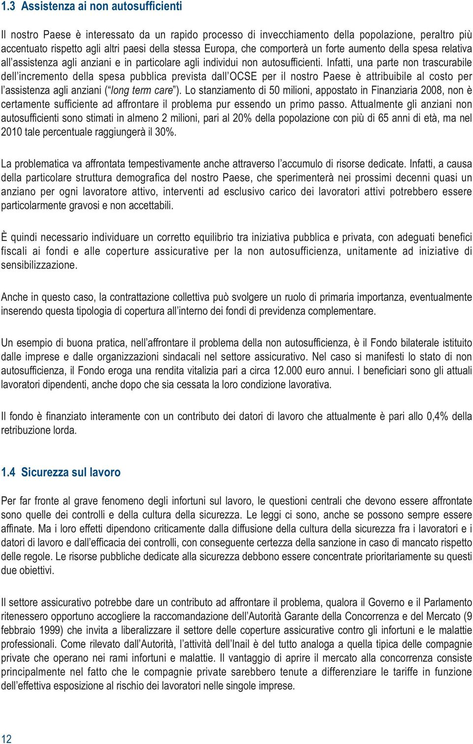 Infatti, una parte non trascurabile dell incremento della spesa pubblica prevista dall OCSE per il nostro Paese è attribuibile al costo per l assistenza agli anziani ( long term care ).