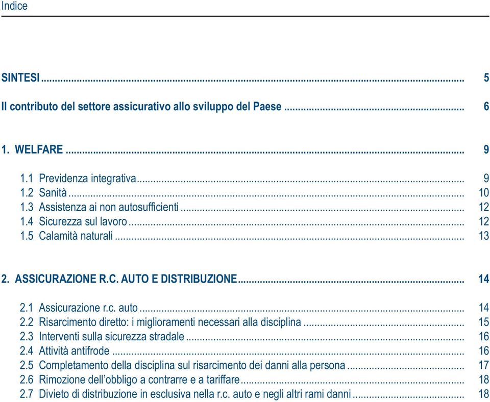 1 Assicurazione r.c. auto... 14 2.2 Risarcimento diretto: i miglioramenti necessari alla disciplina... 15 2.3 Interventi sulla sicurezza stradale... 16 2.