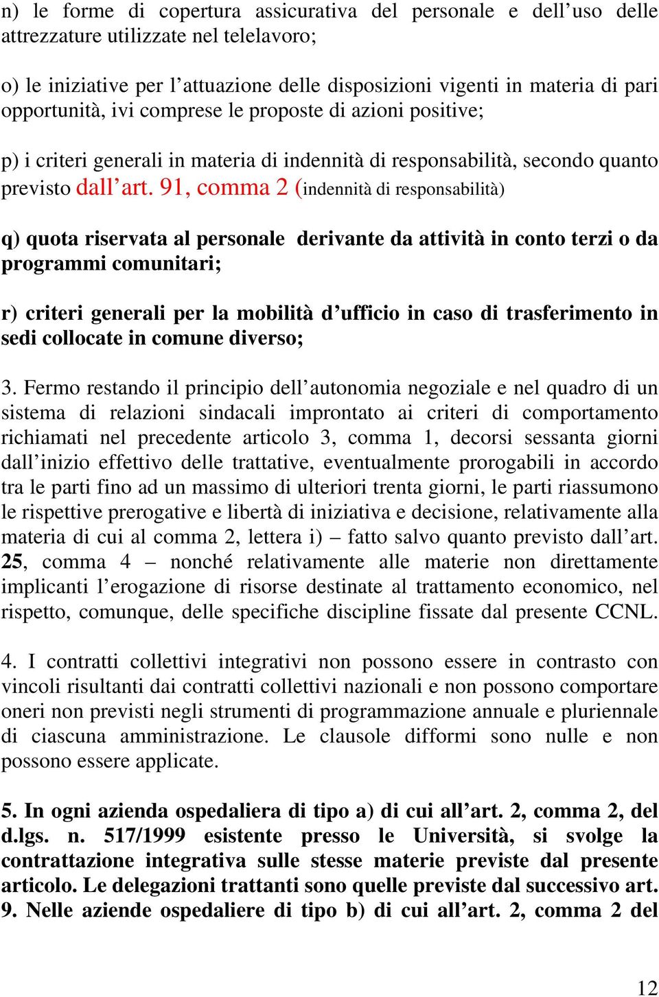 91, comma 2 (indennità di responsabilità) q) quota riservata al personale derivante da attività in conto terzi o da programmi comunitari; r) criteri generali per la mobilità d ufficio in caso di