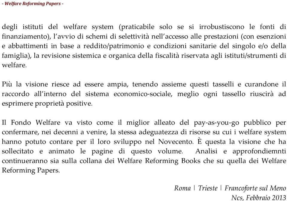 Più la visione riesce ad essere ampia, tenendo assieme questi tasselli e curandone il raccordo all interno del sistema economico-sociale, meglio ogni tassello riuscirà ad esprimere proprietà positive.