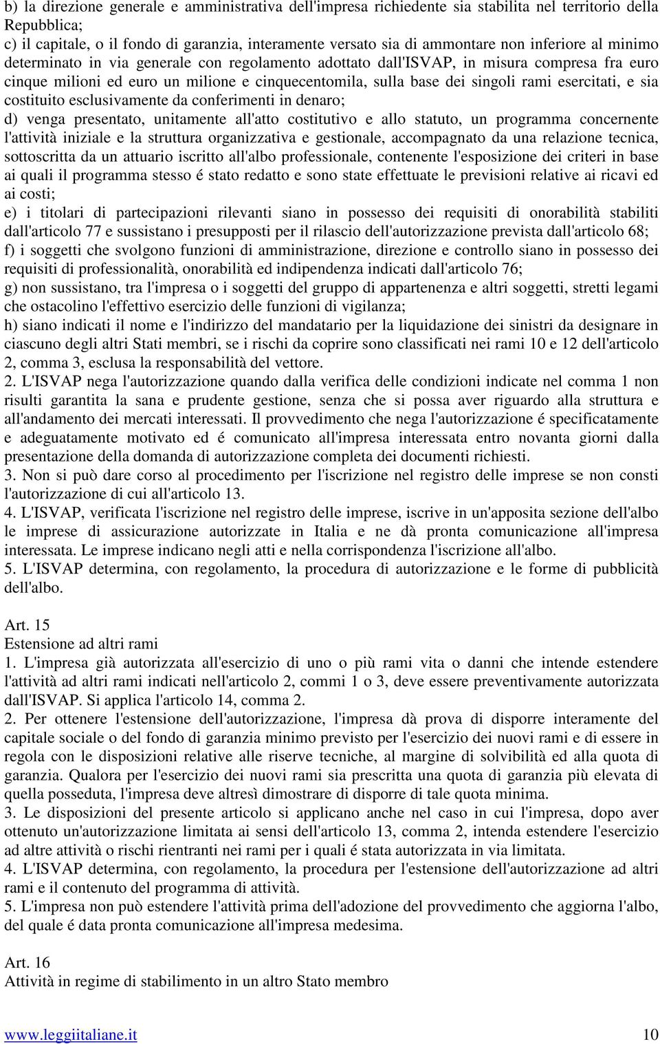 esercitati, e sia costituito esclusivamente da conferimenti in denaro; d) venga presentato, unitamente all'atto costitutivo e allo statuto, un programma concernente l'attività iniziale e la struttura