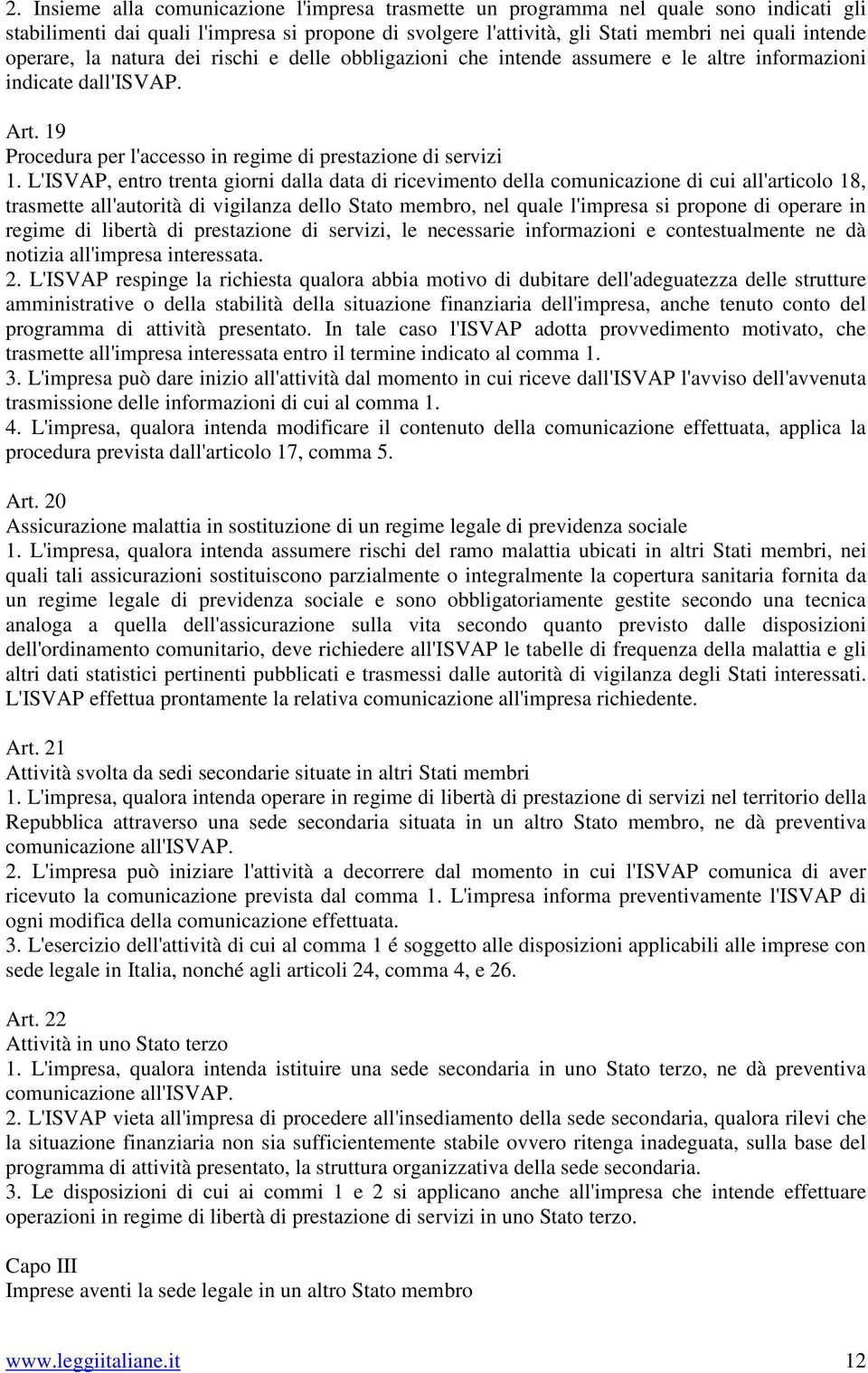 L'ISVAP, entro trenta giorni dalla data di ricevimento della comunicazione di cui all'articolo 18, trasmette all'autorità di vigilanza dello Stato membro, nel quale l'impresa si propone di operare in