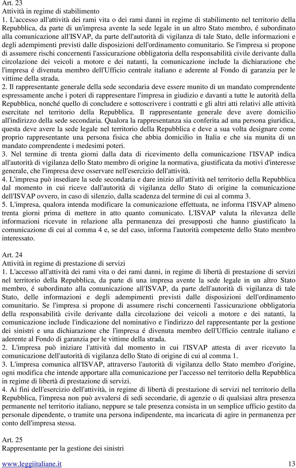 alla comunicazione all'isvap, da parte dell'autorità di vigilanza di tale Stato, delle informazioni e degli adempimenti previsti dalle disposizioni dell'ordinamento comunitario.