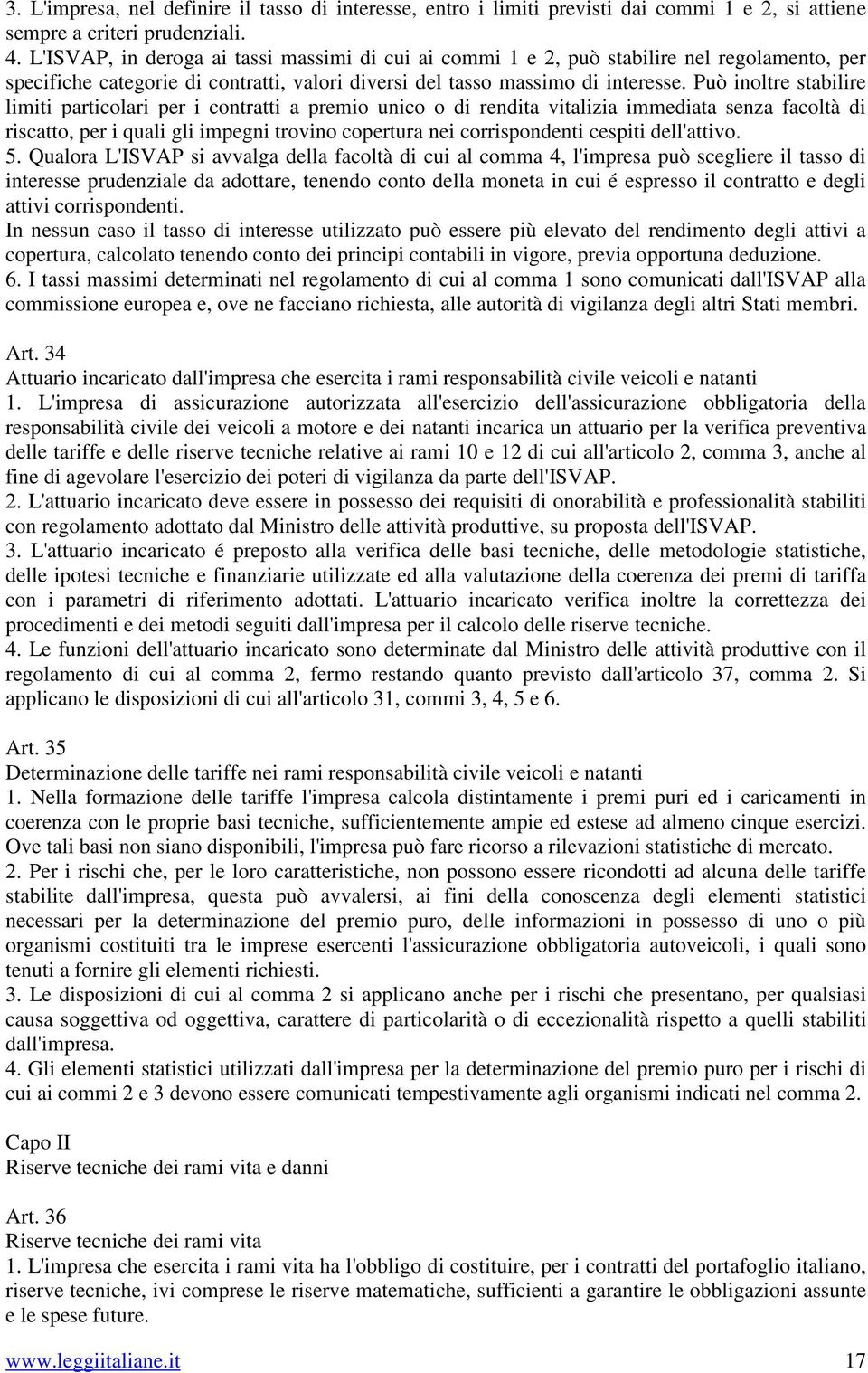 Può inoltre stabilire limiti particolari per i contratti a premio unico o di rendita vitalizia immediata senza facoltà di riscatto, per i quali gli impegni trovino copertura nei corrispondenti