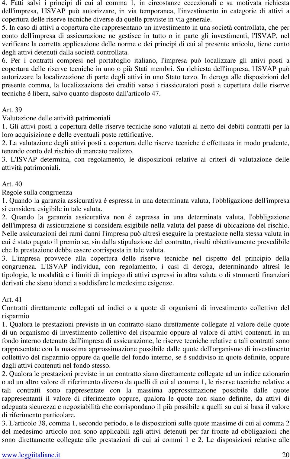 In caso di attivi a copertura che rappresentano un investimento in una società controllata, che per conto dell'impresa di assicurazione ne gestisce in tutto o in parte gli investimenti, l'isvap, nel