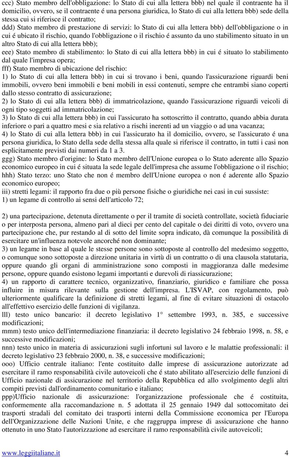 o il rischio é assunto da uno stabilimento situato in un altro Stato di cui alla lettera bbb); eee) Stato membro di stabilimento: lo Stato di cui alla lettera bbb) in cui é situato lo stabilimento