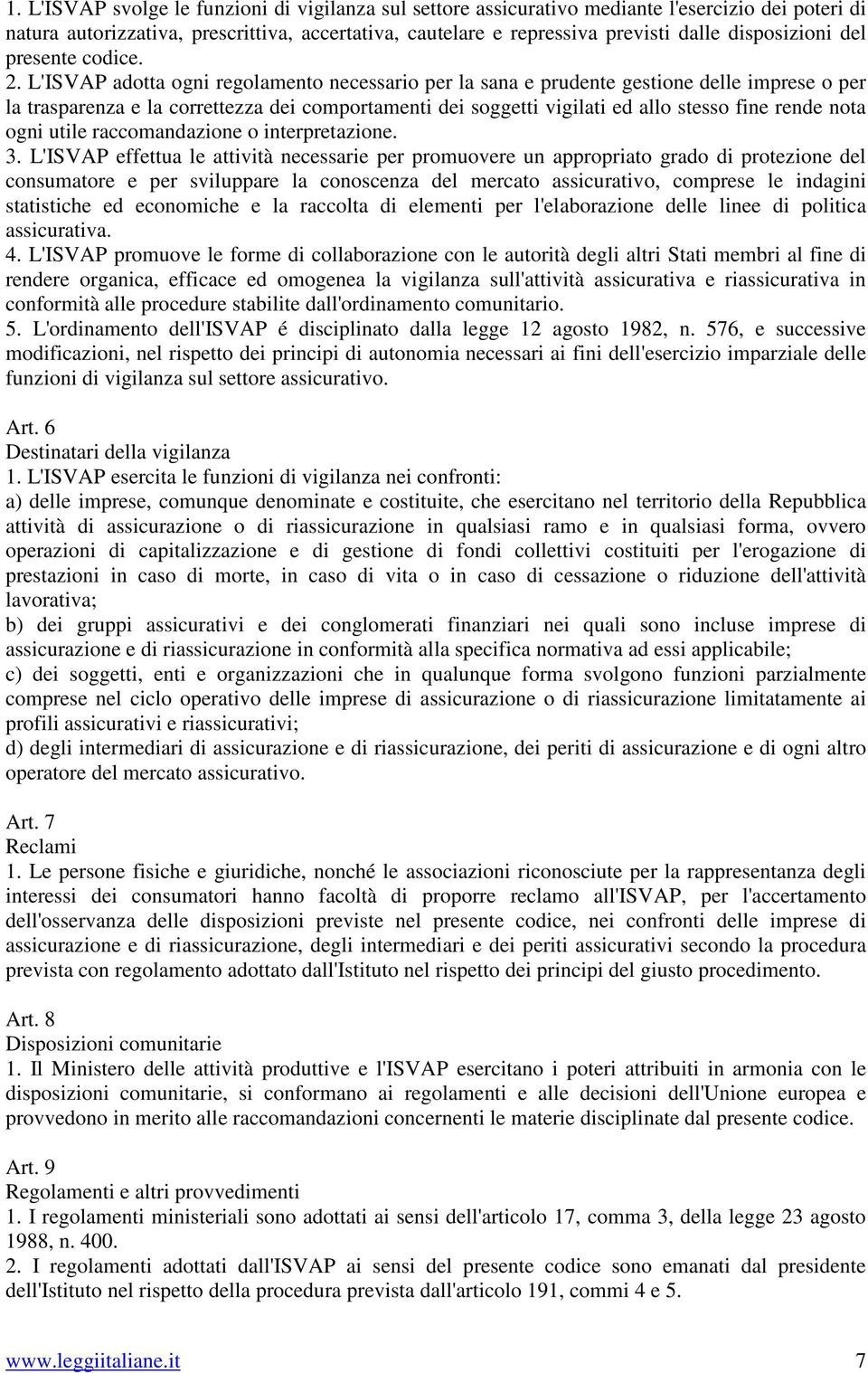 L'ISVAP adotta ogni regolamento necessario per la sana e prudente gestione delle imprese o per la trasparenza e la correttezza dei comportamenti dei soggetti vigilati ed allo stesso fine rende nota