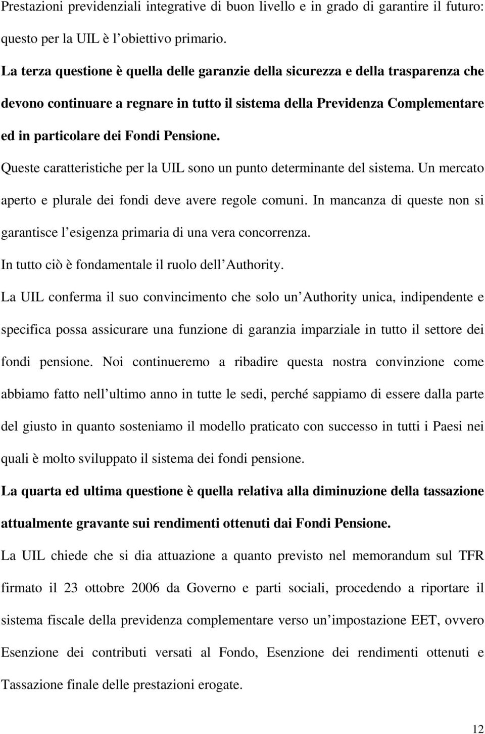 Queste caratteristiche per la UIL sono un punto determinante del sistema. Un mercato aperto e plurale dei fondi deve avere regole comuni.