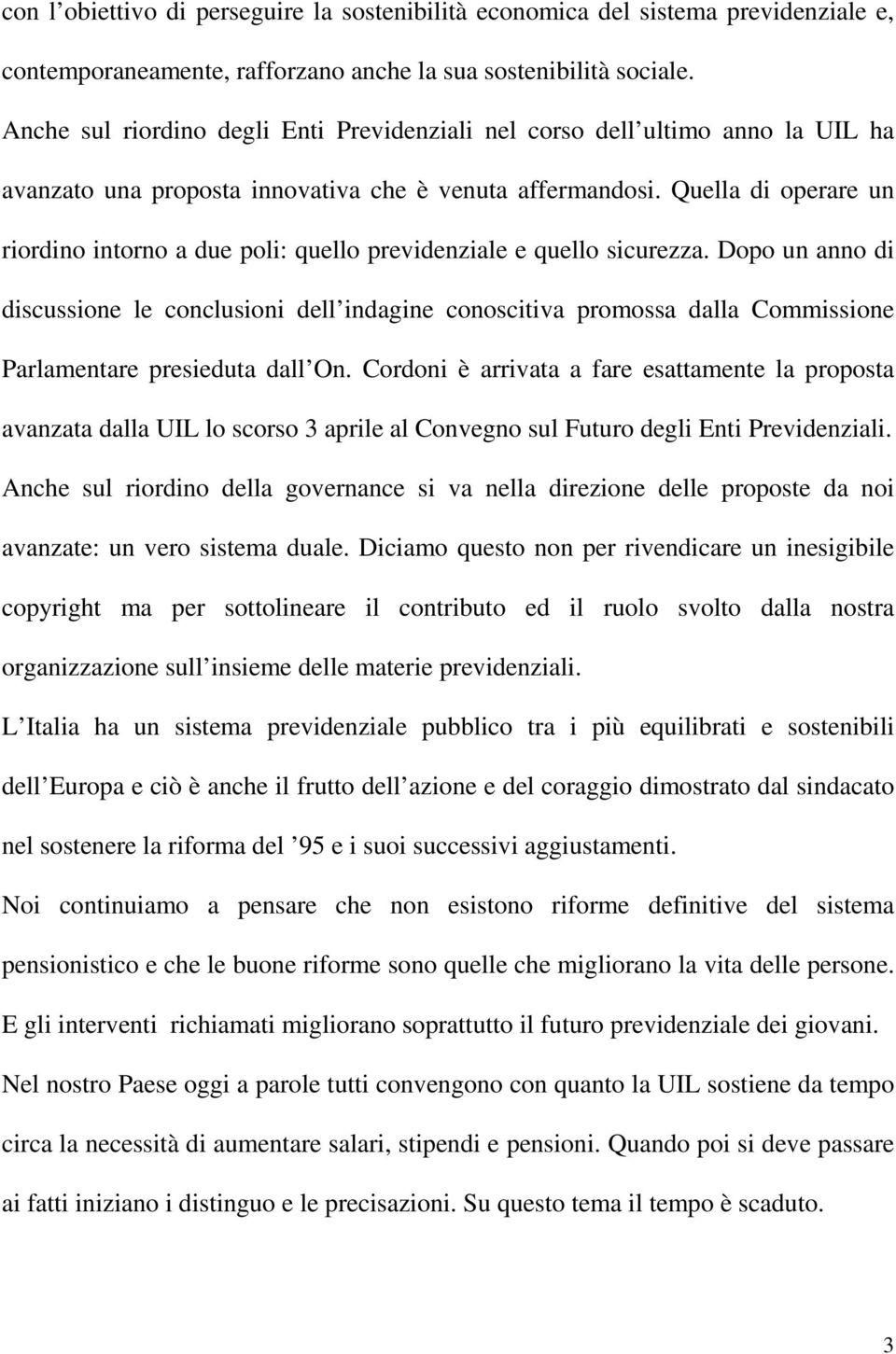 Quella di operare un riordino intorno a due poli: quello previdenziale e quello sicurezza.