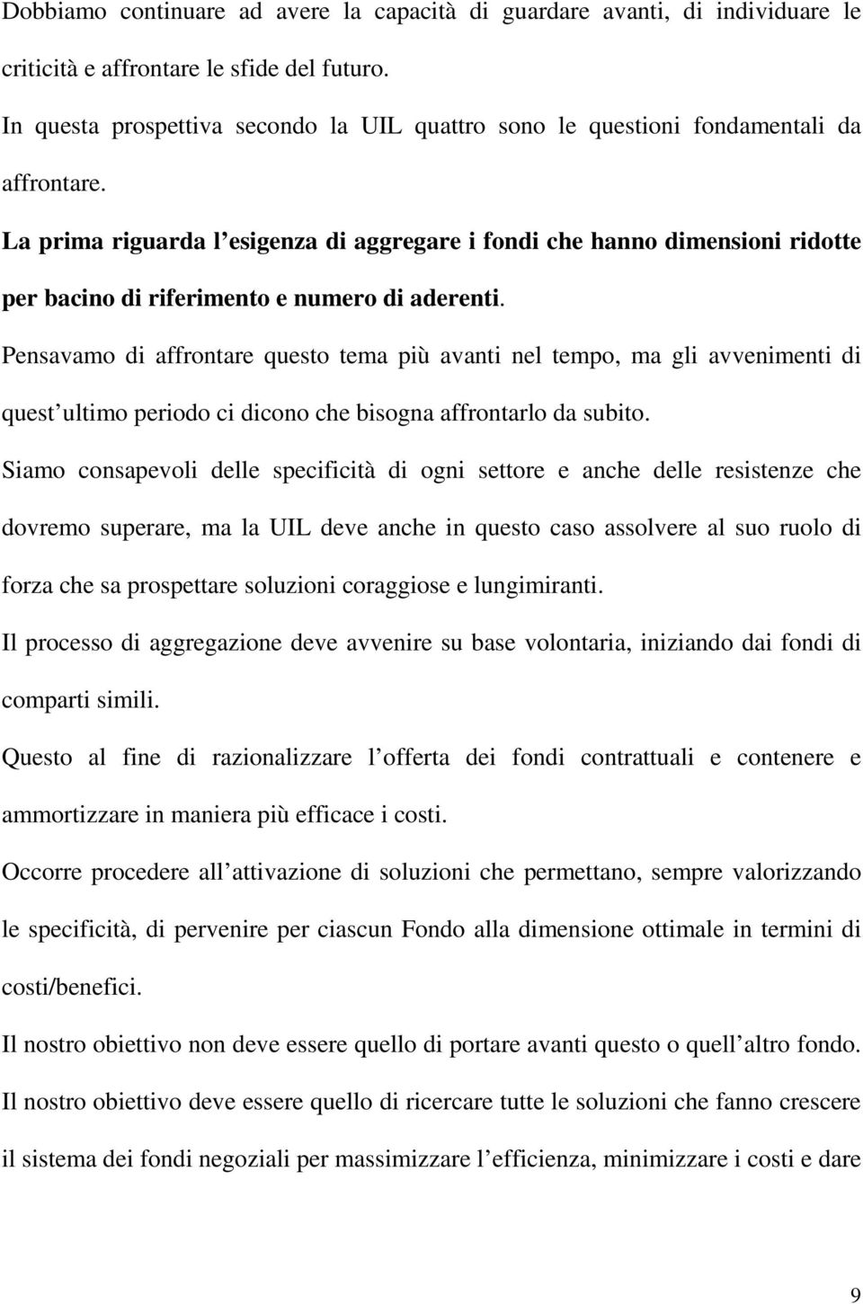 La prima riguarda l esigenza di aggregare i fondi che hanno dimensioni ridotte per bacino di riferimento e numero di aderenti.