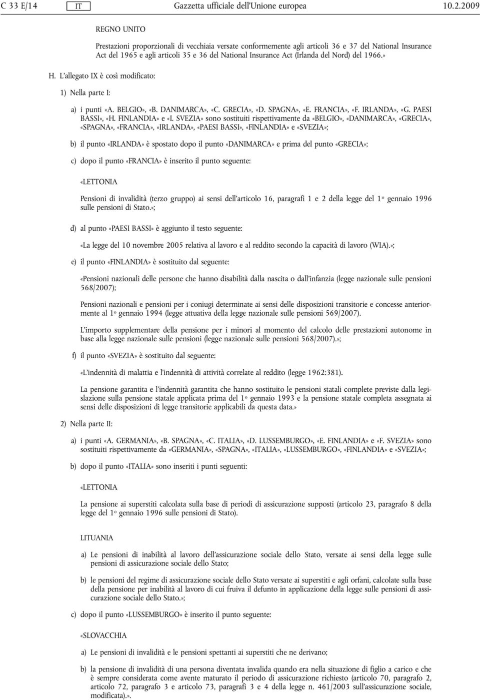 Nord) del 1966.» H. L'allegato IX è così modificato: 1) Nella parte I: a) i punti «A. BELGIO», «B. DANIMARCA», «C. GRECIA», «D. SPAGNA», «E. FRANCIA», «F. IRLANDA», «G. PAESI BASSI», «H.