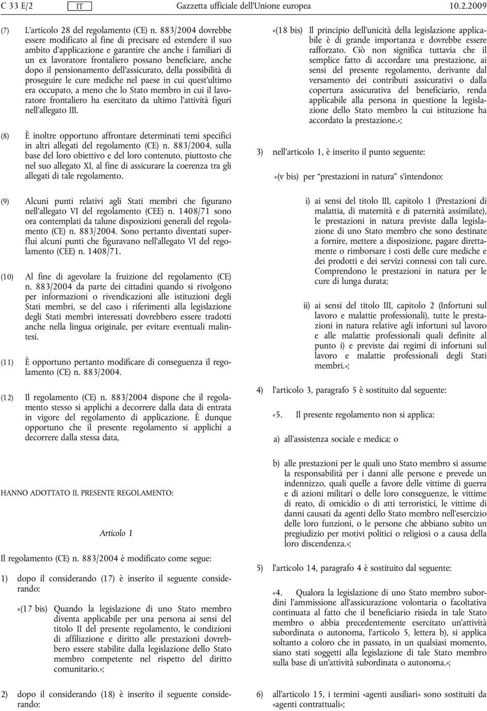 pensionamento dell'assicurato, della possibilità di proseguire le cure mediche nel paese in cui quest'ultimo era occupato, a meno che lo Stato membro in cui il lavoratore frontaliero ha esercitato da