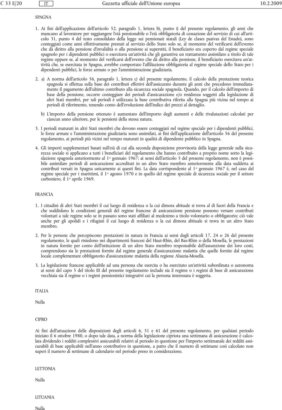 cessazione del servizio di cui all'articolo 31, punto 4 del testo consolidato della legge sui pensionati statali (Ley de clases pasivas del Estado), sono conteggiati come anni effettivamente prestati