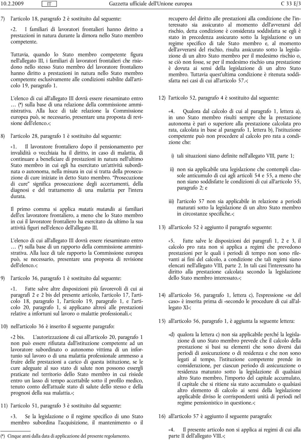 Tuttavia, quando lo Stato membro competente figura nell'allegato III, i familiari di lavoratori frontalieri che risiedono nello stesso Stato membro del lavoratore frontaliero hanno diritto a