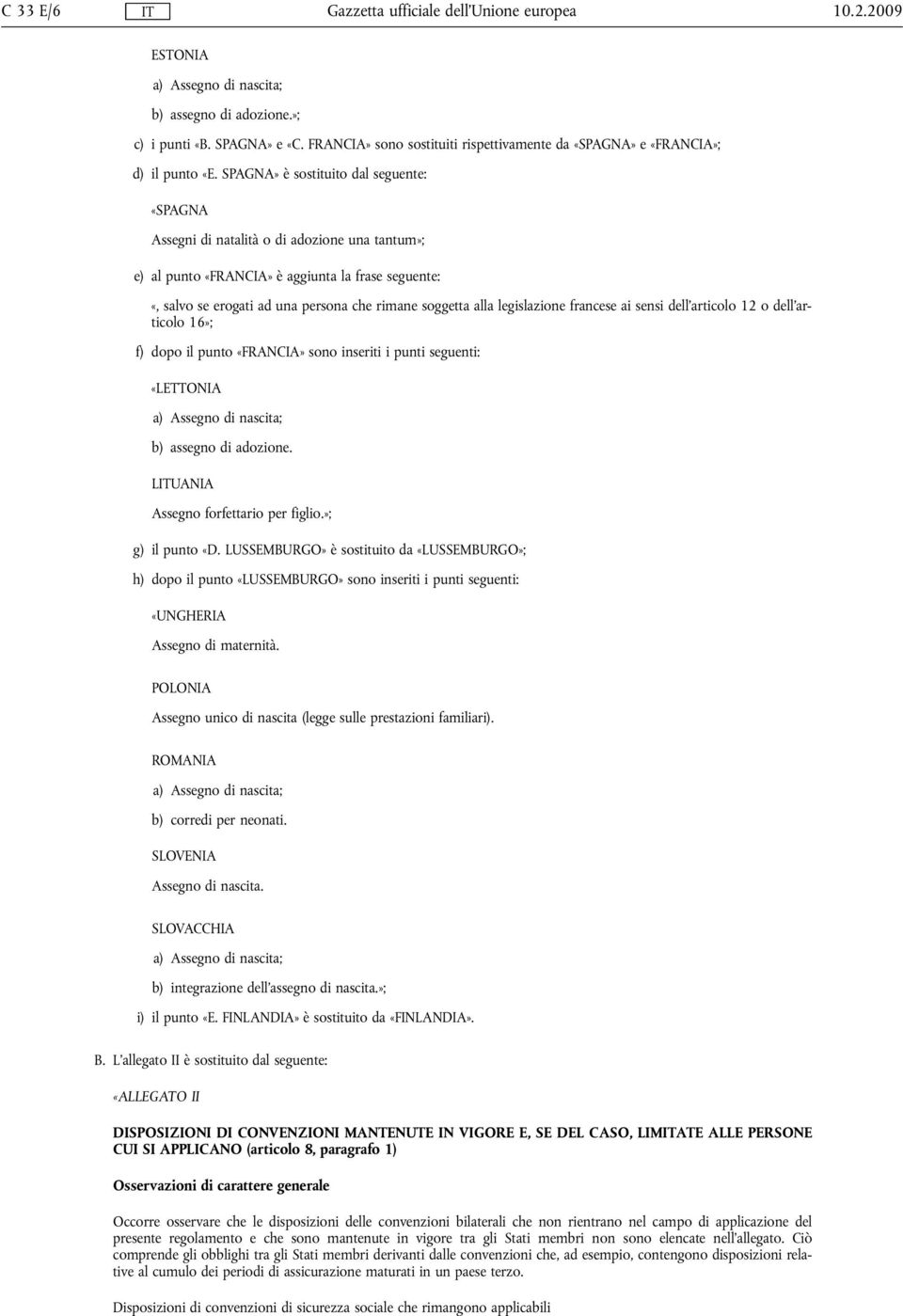 alla legislazione francese ai sensi dell'articolo 12 o dell'articolo 16»; f) dopo il punto «FRANCIA» sono inseriti i punti seguenti: «LETTONIA a) Assegno di nascita; b) assegno di adozione.