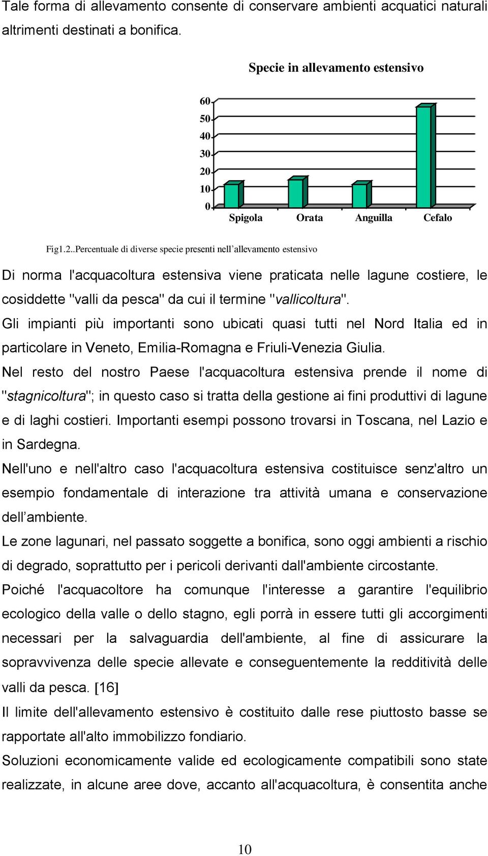 .Percentuale di diverse specie presenti nell allevamento estensivo Di norma l'acquacoltura estensiva viene praticata nelle lagune costiere, le cosiddette "valli da pesca" da cui il termine