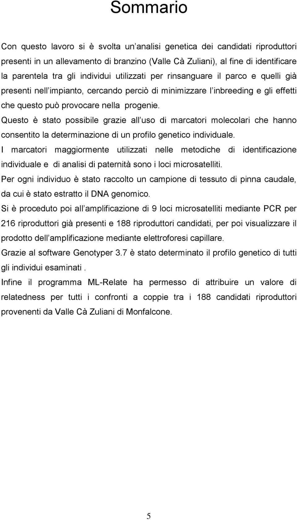 Questo è stato possibile grazie all uso di marcatori molecolari che hanno consentito la determinazione di un profilo genetico individuale.