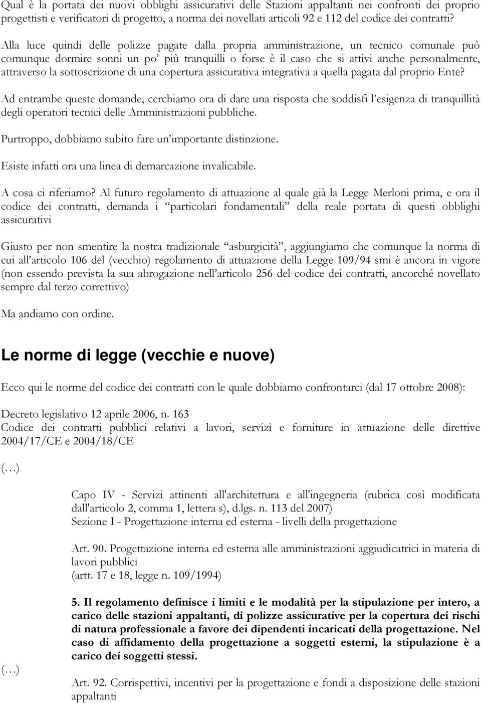 Alla luce quindi delle polizze pagate dalla propria amministrazione, un tecnico comunale può comunque dormire sonni un po più tranquilli o forse è il caso che si attivi anche personalmente,