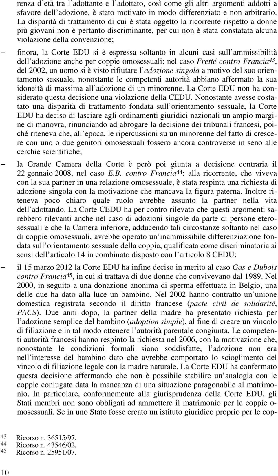 la Corte EDU si è espressa soltanto in alcuni casi sull ammissibilità dell adozione anche per coppie omosessuali: nel caso Fretté contro Francia 43, del 2002, un uomo si è visto rifiutare l adozione