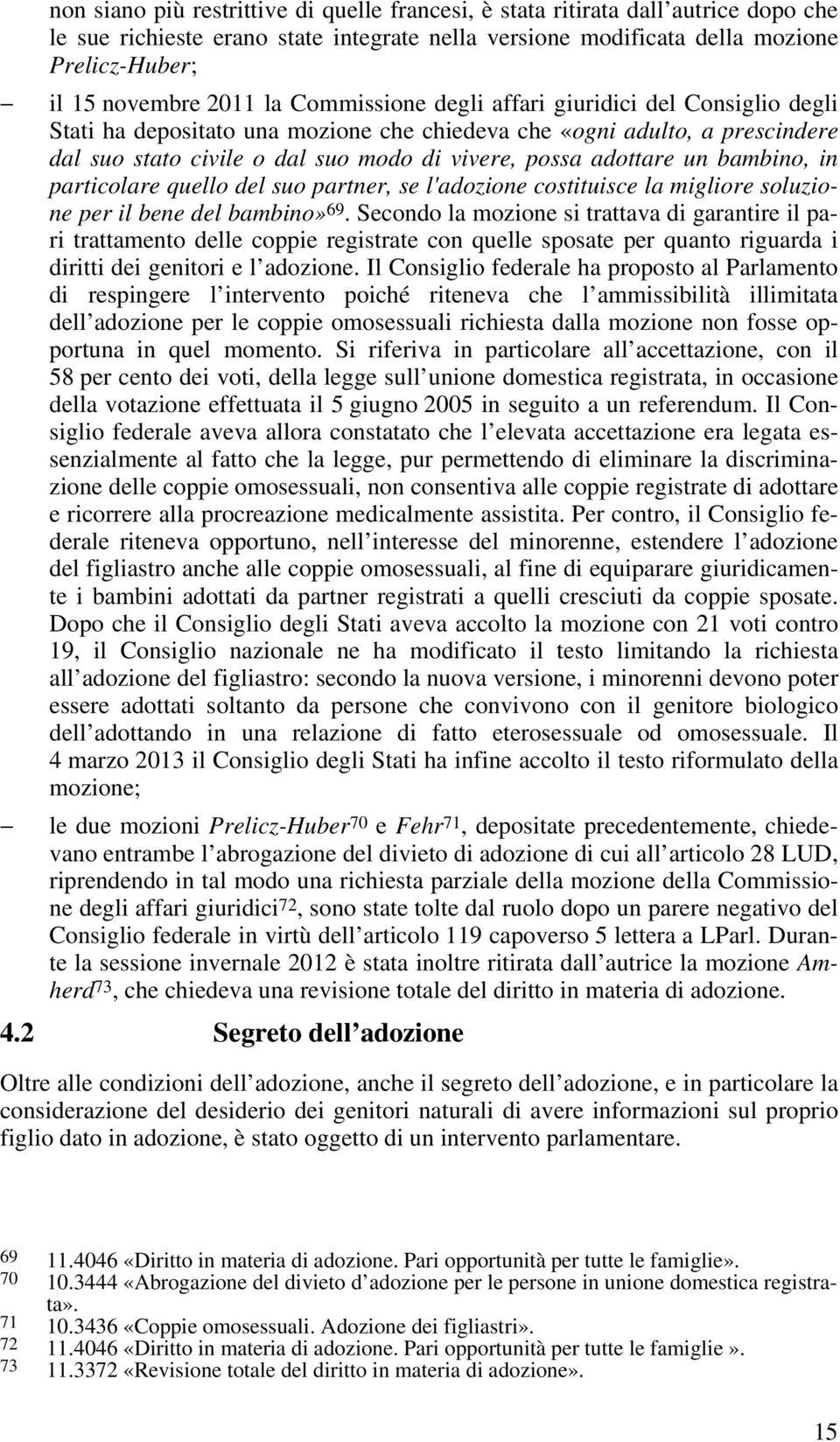 bambino, in particolare quello del suo partner, se l'adozione costituisce la migliore soluzione per il bene del bambino» 69.