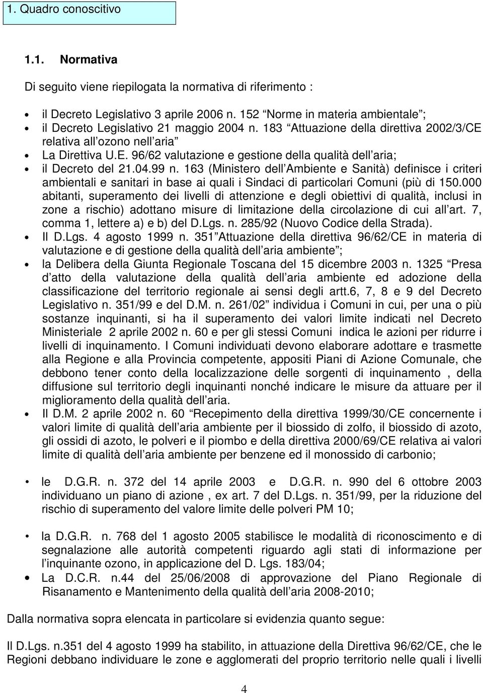 04.99 n. 163 (Ministero dell Ambiente e Sanità) definisce i criteri ambientali e sanitari in base ai quali i Sindaci di particolari Comuni (più di 150.